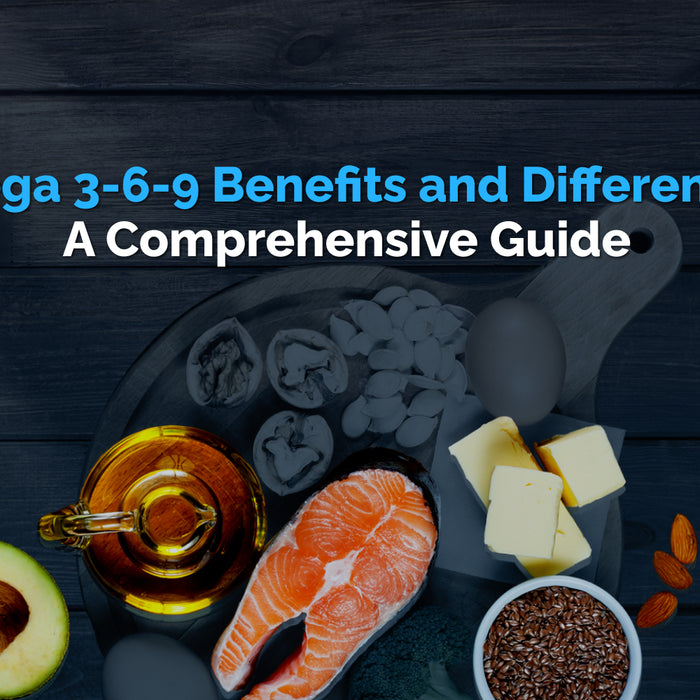 Omega 3-6-9 Benefits and Differences: A Comprehensive Guide